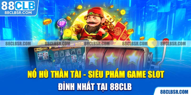 Nổ Hũ Thần Tài - Siêu Phẩm Game Slot Đỉnh Nhất Tại 88CLB