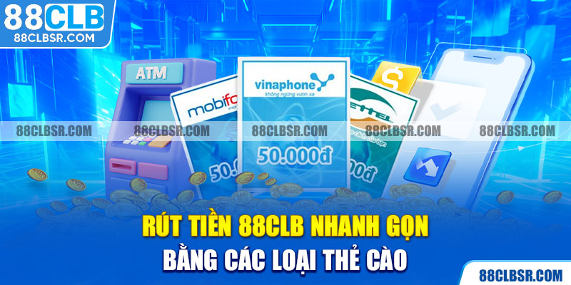 Rút tiền 88CLB nhanh gọn bằng các loại thẻ cào