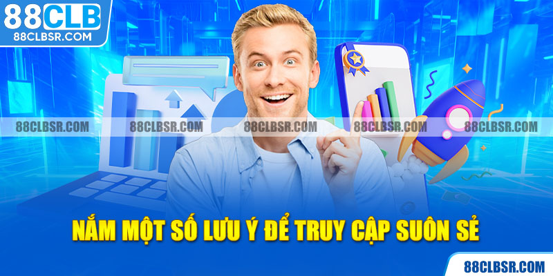 Nắm một số lưu ý để truy cập suôn sẻ 