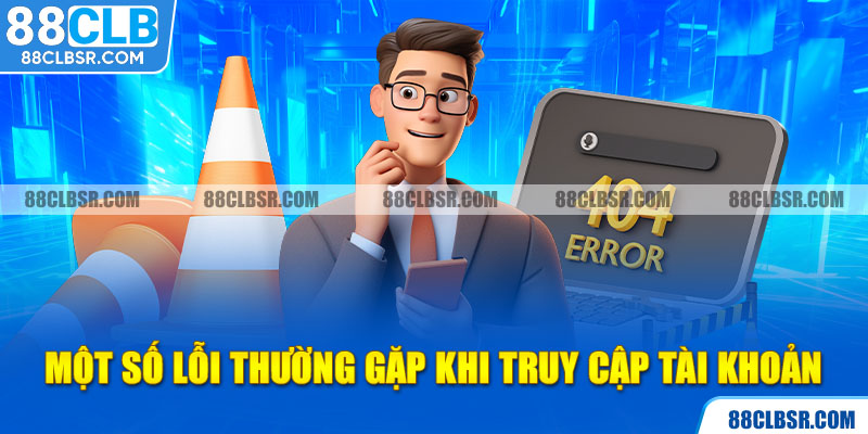 Một số lỗi thường gặp khi truy cập tài khoản 