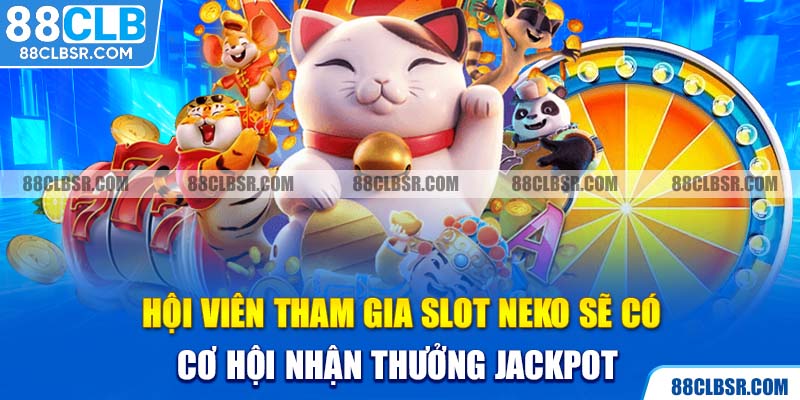 Hội viên tham gia slot Neko sẽ có cơ hội nhận thưởng jackpot