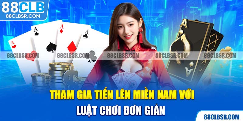 Tham gia Tiến Lên Miền Nam với luật chơi đơn giản