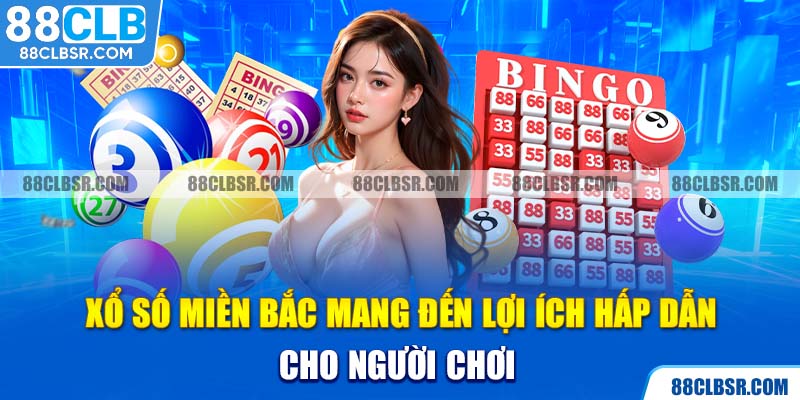 Xổ Số Miền Bắc mang đến lợi ích hấp dẫn cho người chơi