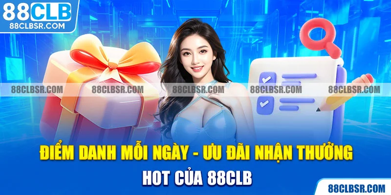 Điểm Danh Mỗi Ngày - Ưu Đãi Nhận Thưởng Hot Của 88CLB