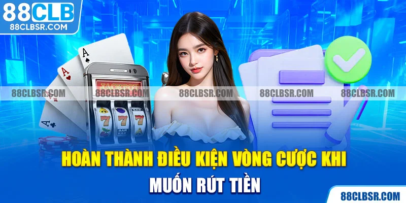 Hoàn thành điều kiện vòng cược khi muốn rút tiền