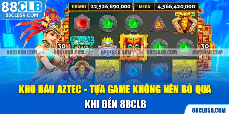 Kho Báu Aztec - Tựa Game Không Nên Bỏ Qua Khi Đến 88CLB